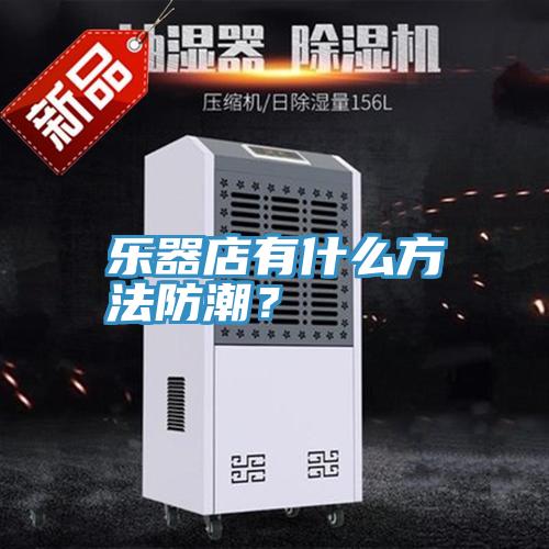 樂器店有什么方法防潮？