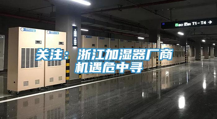 關(guān)注:浙江加濕器廠商 機遇危中尋