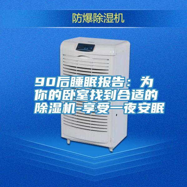 90后睡眠報告:為你的臥室找到合適的除濕機-享受一夜安眠
