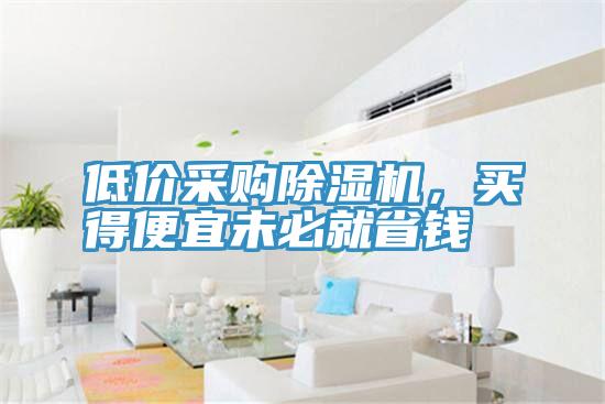 低價采購除濕機,買得便宜未必就省錢