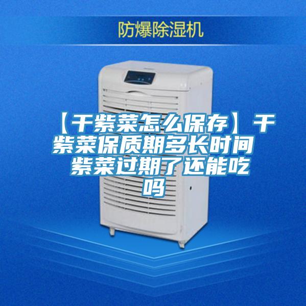 【干紫菜怎么保存】干紫菜保質期多長時間 紫菜過期了還能吃嗎
