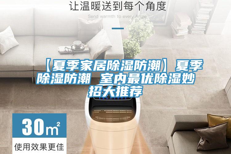 【夏季家居除濕防潮】夏季除濕防潮 室內最優除濕妙招大推薦