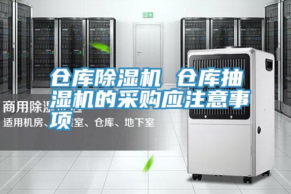 倉庫除濕機(jī) 倉庫抽濕機(jī)的采購應(yīng)注意事項(xiàng)