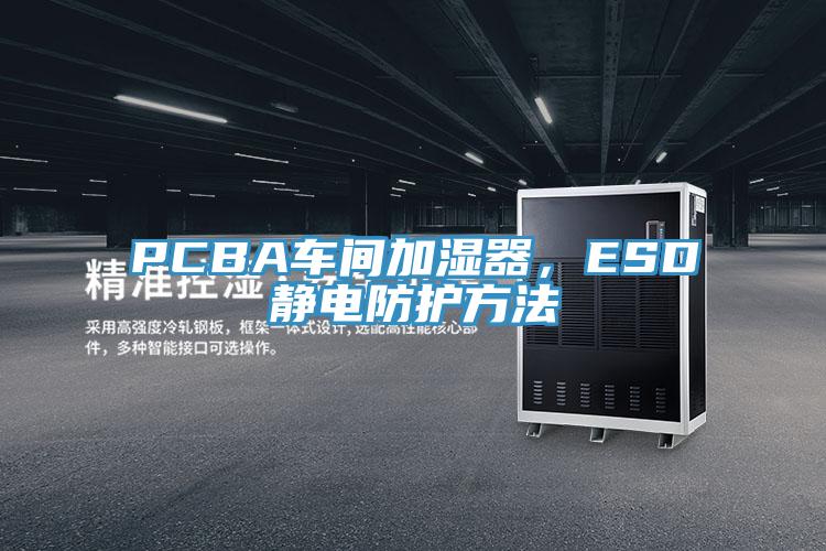 PCBA車間加濕器,ESD靜電防護方法