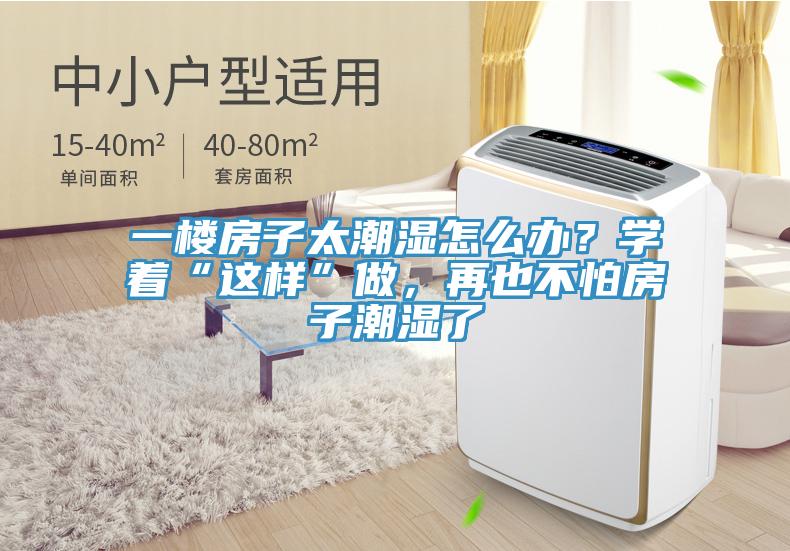一樓房子太潮濕怎么辦？學著“這樣”做，再也不怕房子潮濕了