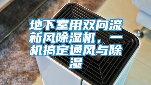 地下室用雙向流新風(fēng)除濕機(jī)，一機(jī)搞定通風(fēng)與除濕