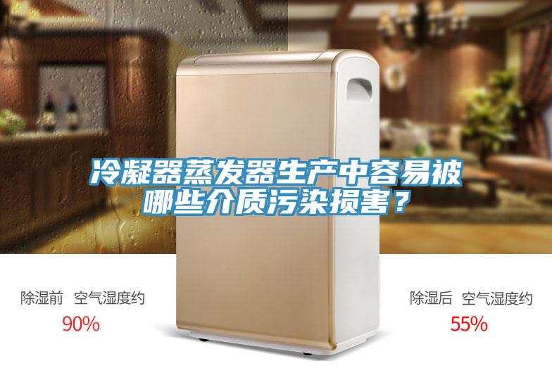 冷凝器蒸發(fā)器生產(chǎn)中容易被哪些介質(zhì)污染損害?
