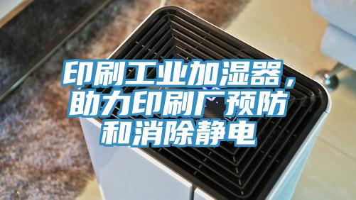 印刷工業加濕器,助力印刷廠預防和消除靜電