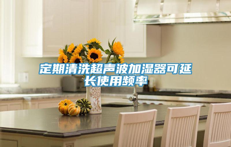 定期清洗超聲波加濕器可延長(zhǎng)使用頻率