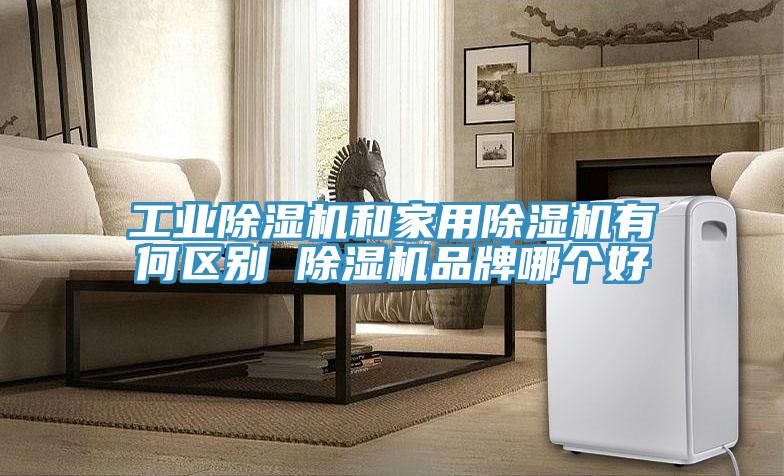 工業除濕機和家用除濕機有何區別 除濕機品牌哪個好