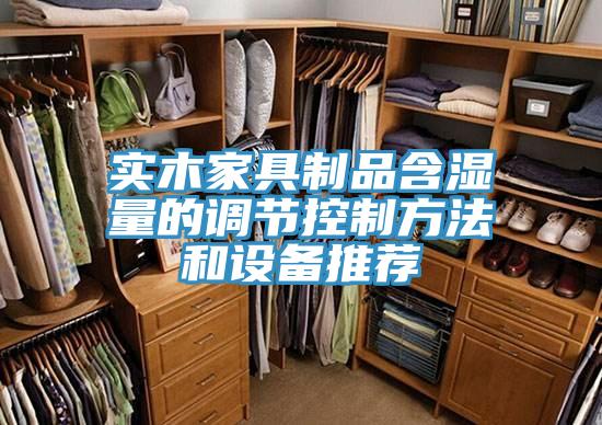 實木家具制品含濕量的調節控制方法和設備推薦