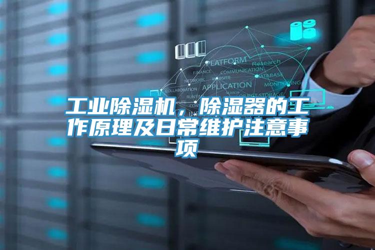 工業除濕機,除濕器的工作原理及日常維護注意事項