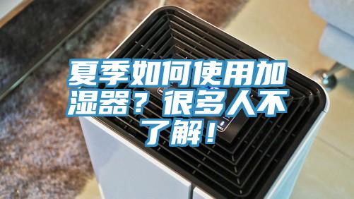 夏季如何使用加濕器？很多人不了解！