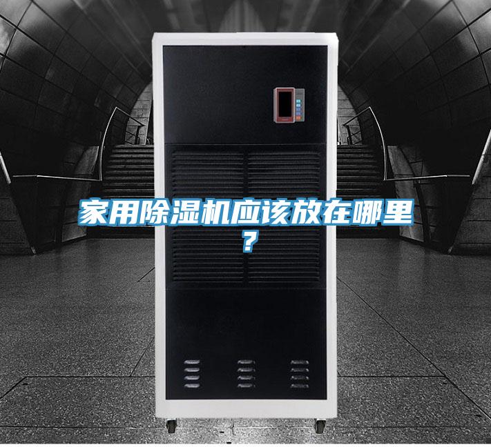 家用除濕機(jī)應(yīng)該放在哪里?