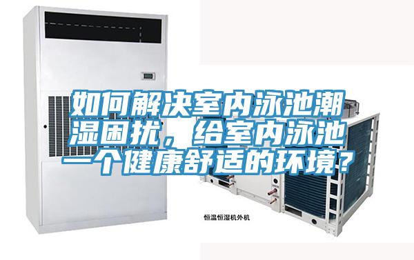 如何解決室內泳池潮濕困擾,給室內泳池一個健康舒適的環境?