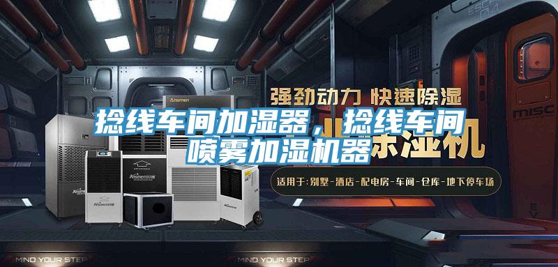 捻線車間加濕器,捻線車間噴霧加濕機器