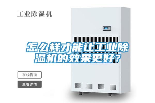 怎么樣才能讓工業除濕機的效果更好?