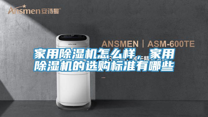 家用除濕機怎么樣,家用除濕機的選購標準有哪些