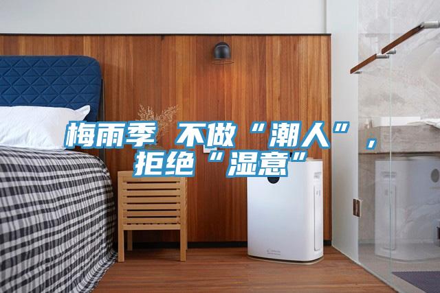 梅雨季 不做“潮人”，拒絕“濕意”