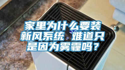 家里為什么要裝新風系統 難道只是因為霧霾嗎?
