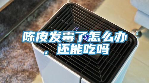 陳皮發霉了怎么辦,還能吃嗎