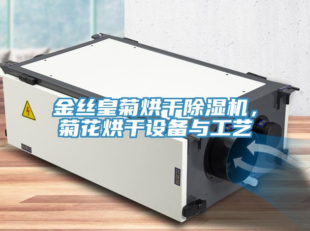 金絲皇菊烘干除濕機，菊花烘干設備與工藝