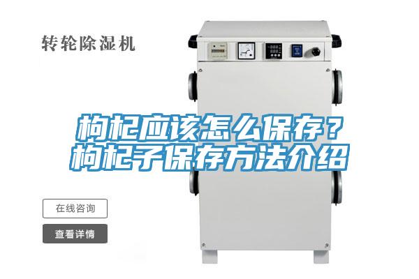 枸杞應該怎么保存？枸杞子保存方法介紹