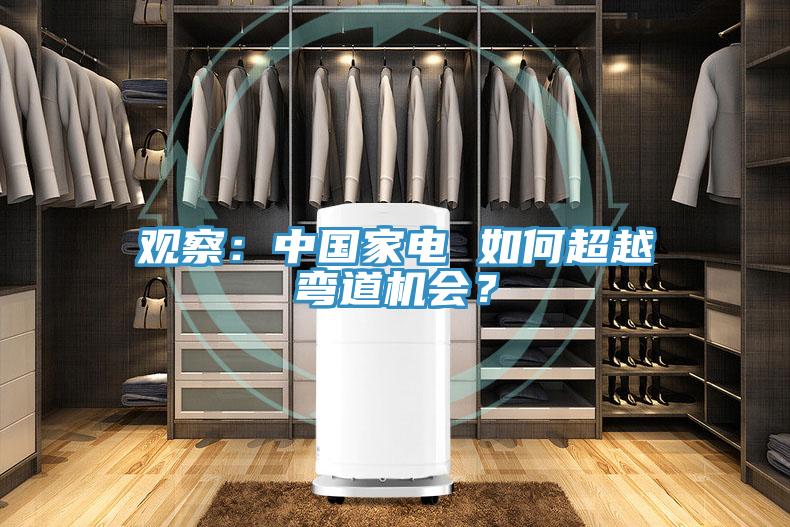 觀察:中國家電 如何超越彎道機會?