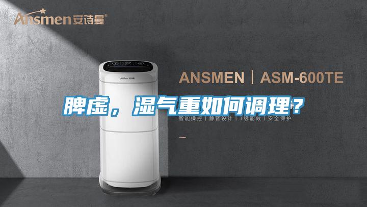 脾虛,濕氣重如何調(diào)理?