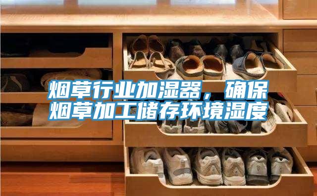 煙草行業加濕器，確保煙草加工儲存環境濕度