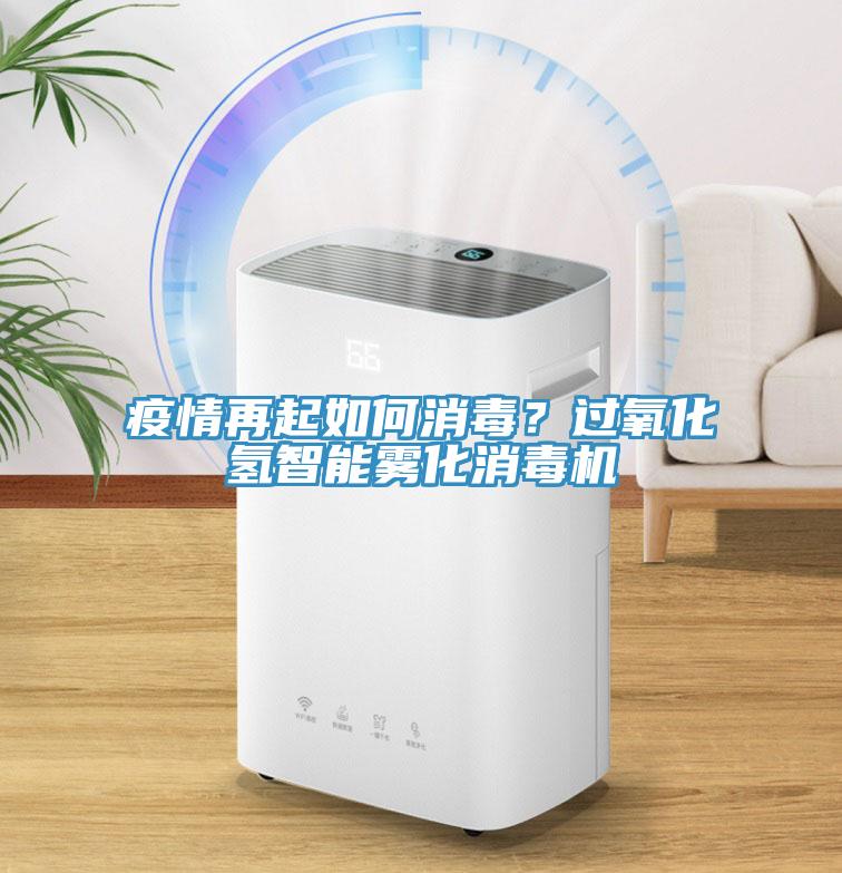 疫情再起如何消毒?過氧化氫智能霧化消毒機