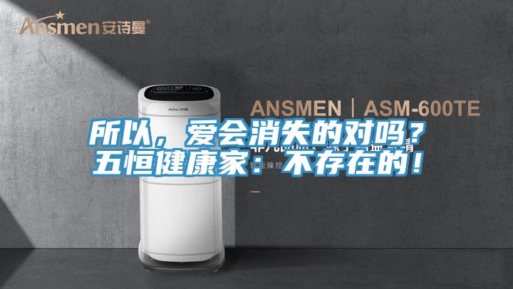 所以,愛會消失的對嗎?五恒健康家:不存在的!