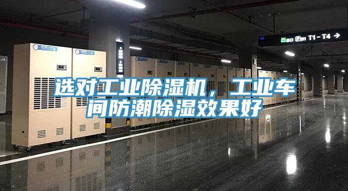 選對工業除濕機,工業車間防潮除濕效果好