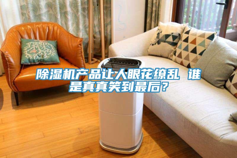 除濕機產品讓人眼花繚亂 誰是真真笑到最后？