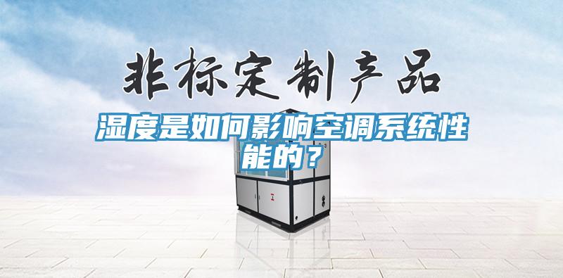 濕度是如何影響空調(diào)系統(tǒng)性能的?
