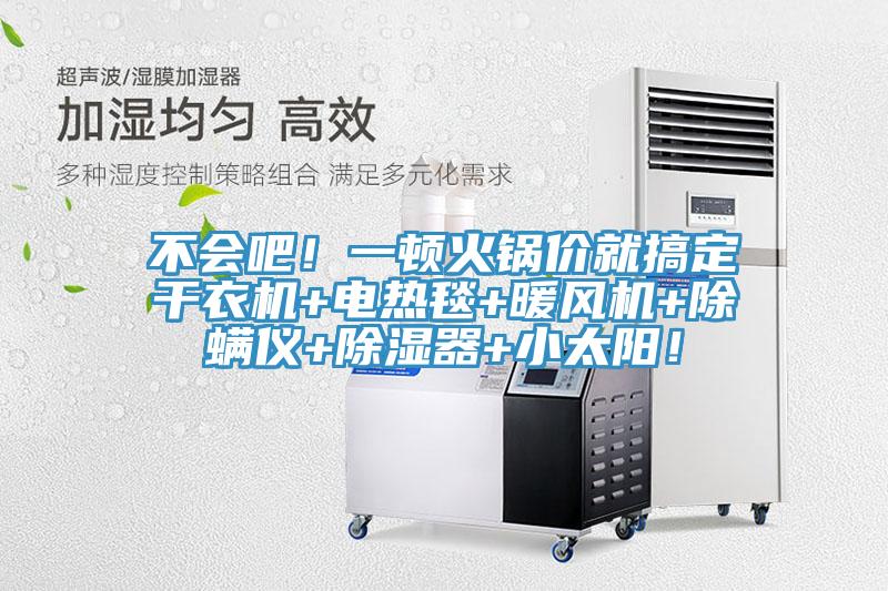 不會吧!一頓火鍋價就搞定干衣機+電熱毯+暖風機+除螨儀+除濕器+小太陽!