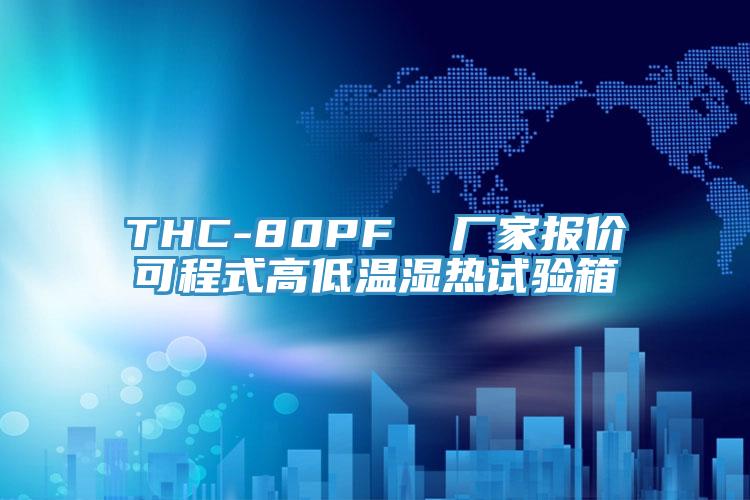 THC-80PF 廠家報價可程式高低溫濕熱試驗箱