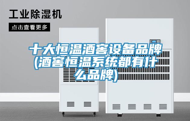 十大恒溫酒窖設備品牌(酒窖恒溫系統(tǒng)都有什么品牌)