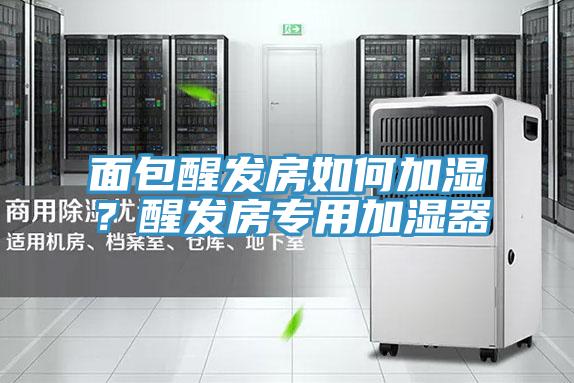 面包醒發房如何加濕?醒發房專用加濕器