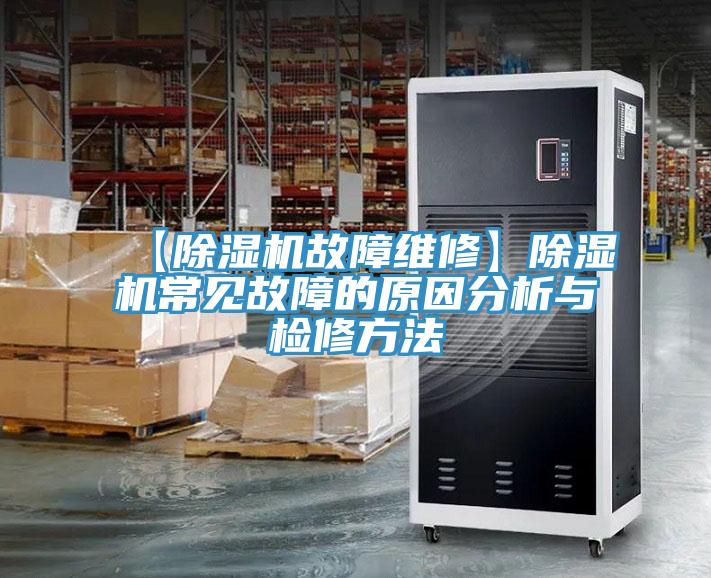 【除濕機(jī)故障維修】除濕機(jī)常見(jiàn)故障的原因分析與檢修方法