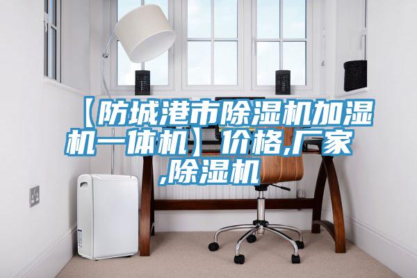 【防城港市除濕機加濕機一體機】價格,廠家,除濕機