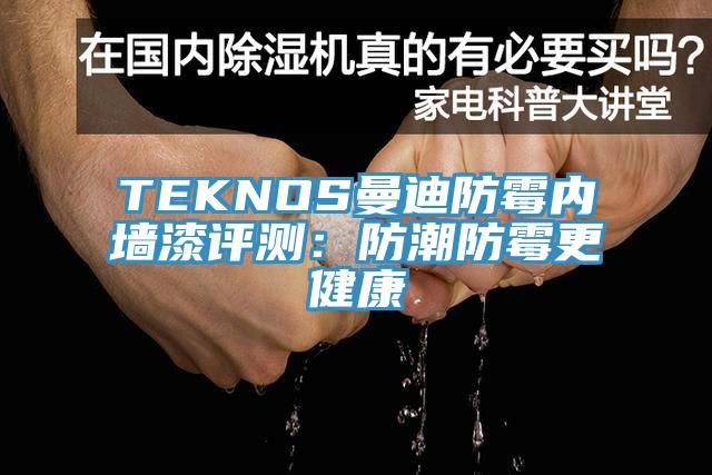 TEKNOS曼迪防霉內墻漆評測:防潮防霉更健康