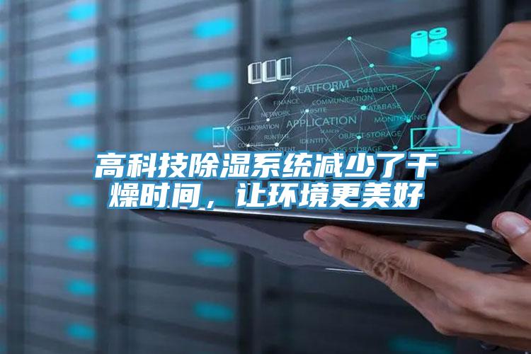 高科技除濕系統(tǒng)減少了干燥時(shí)間,讓環(huán)境更美好