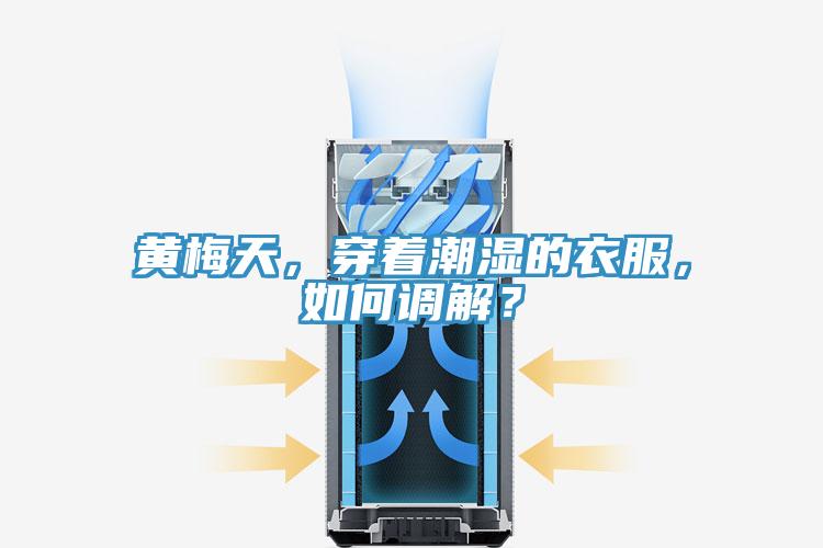 黃梅天,穿著潮濕的衣服,如何調解?