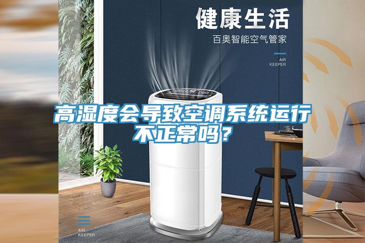 高濕度會導致空調系統運行不正常嗎?