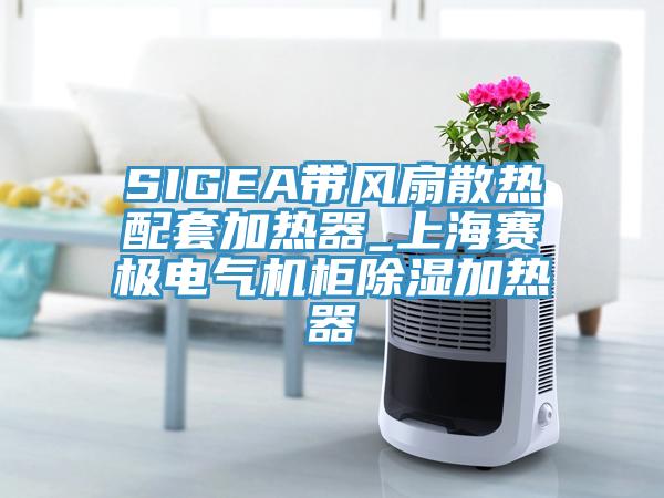 SIGEA帶風(fēng)扇散熱配套加熱器_上海賽極電氣機柜除濕加熱器