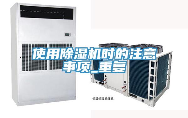 使用除濕機(jī)時(shí)的注意事項(xiàng)_重復(fù)