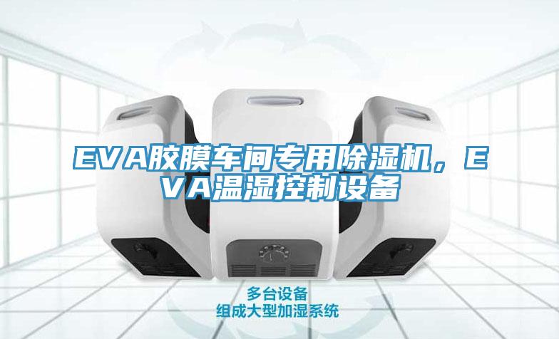 EVA膠膜車間專用除濕機(jī)，EVA溫濕控制設(shè)備