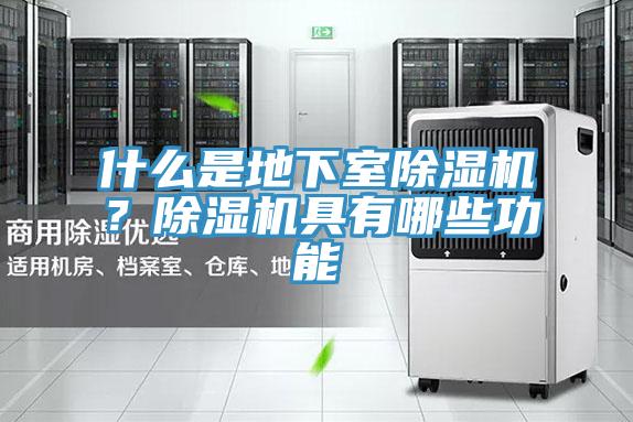 什么是地下室除濕機(jī)？除濕機(jī)具有哪些功能