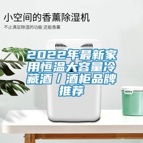 2022年最新家用恒溫大容量冷藏酒/酒柜品牌推薦